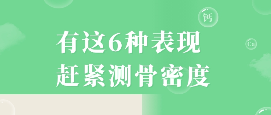 當(dāng)心，有這6種表現(xiàn)，趕緊測(cè)骨密度！